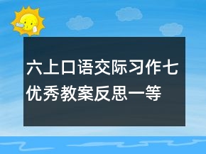 六上口語交際習(xí)作七優(yōu)秀教案反思一等獎(jiǎng)