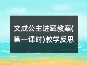 文成公主進藏教案(第一課時)教學(xué)反思一等獎