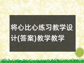 將心比心練習(xí)教學(xué)設(shè)計(jì)(答案)教學(xué)教學(xué)反思一等獎(jiǎng)