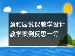 頤和園說(shuō)課教學(xué)設(shè)計(jì)教學(xué)案例反思一等獎(jiǎng)