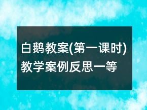 白鵝教案(第一課時(shí))教學(xué)案例反思一等獎(jiǎng)