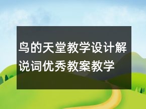 鳥(niǎo)的天堂教學(xué)設(shè)計(jì)解說(shuō)詞優(yōu)秀教案教學(xué)案例反思一等獎(jiǎng)