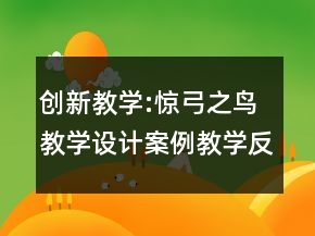 創(chuàng)新教學:驚弓之鳥教學設計案例教學反思一等獎