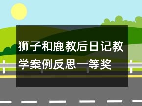 獅子和鹿教后日記教學(xué)案例反思一等獎