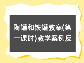 陶罐和鐵罐教案(第一課時(shí))教學(xué)案例反思一等獎(jiǎng)