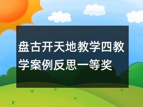 盤古開天地教學(xué)四教學(xué)案例反思一等獎(jiǎng)