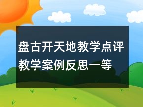 盤古開天地教學(xué)點評教學(xué)案例反思一等獎