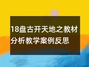 18盤古開天地之教材分析教學(xué)案例反思一等獎(jiǎng)