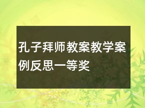孔子拜師教案教學(xué)案例反思一等獎