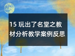 15 玩出了名堂之教材分析教學(xué)案例反思一等獎(jiǎng)