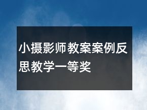 小攝影師教案案例反思教學(xué)一等獎