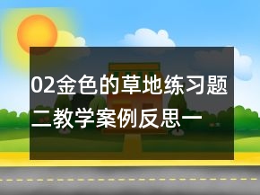 02金色的草地練習(xí)題二教學(xué)案例反思一等獎