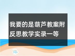 我要的是葫蘆教案（附反思）教學實錄一等獎