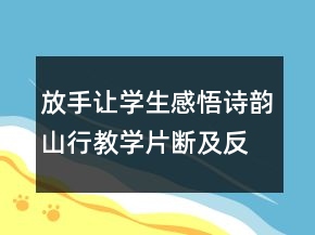 放手讓學(xué)生感悟詩(shī)韻山行教學(xué)片斷及反思教學(xué)實(shí)錄一等獎(jiǎng)