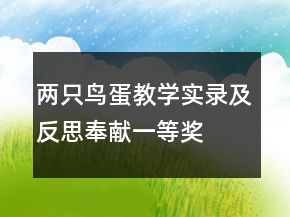 兩只鳥蛋教學(xué)實(shí)錄及反思奉獻(xiàn)一等獎