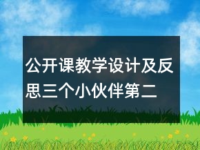 公開課教學(xué)設(shè)計及反思：三個小伙伴（第二冊）一等獎