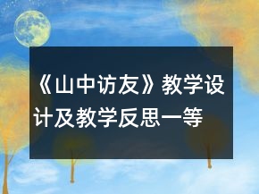 《山中訪友》教學(xué)設(shè)計(jì)及教學(xué)反思一等獎(jiǎng)