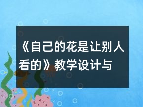 《自己的花是讓別人看的》教學(xué)設(shè)計與反思一等獎