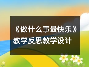 《做什么事最快樂》教學(xué)反思教學(xué)設(shè)計一等獎