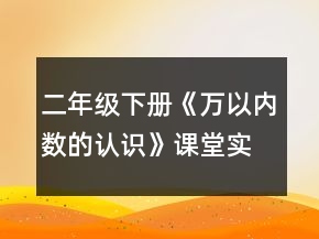 二年級(jí)下冊(cè)《萬(wàn)以內(nèi)數(shù)的認(rèn)識(shí)》課堂實(shí)錄教學(xué)反思及評(píng)析一等獎(jiǎng)