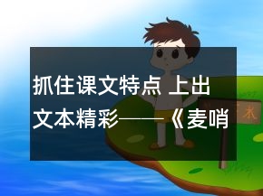 抓住課文特點 上出文本精彩──《麥哨》教學案例及反思一等獎