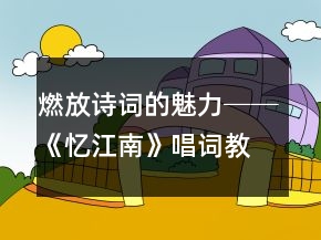 燃放詩詞的魅力──《憶江南》唱詞教學(xué)設(shè)計及反思一等獎