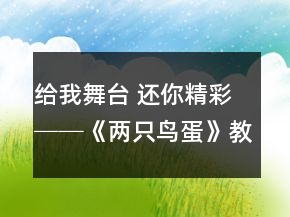 給我舞臺(tái) 還你精彩──《兩只鳥(niǎo)蛋》教學(xué)案例及反思一等獎(jiǎng)