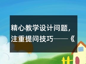 精心教學(xué)設(shè)計問題，注重提問技巧──《一次比一次有進步》教學(xué)片斷及反思一等獎