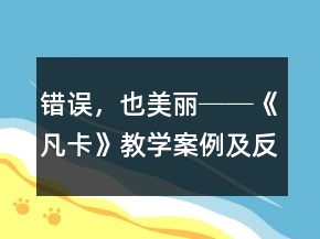 錯(cuò)誤，也美麗──《凡卡》教學(xué)案例及反思一等獎(jiǎng)