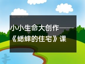 小小生命大創(chuàng)作──《蟋蟀的住宅》課堂實(shí)錄及課后反思一等獎(jiǎng)