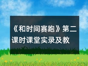 《和時間賽跑》第二課時課堂實錄及教學(xué)反思一等獎