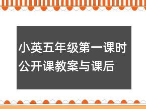 小英五年級第一課時公開課教案與課后反思一等獎