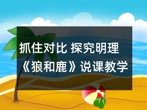 抓住對(duì)比 探究明理《狼和鹿》說課教學(xué)設(shè)計(jì)及反思一等獎(jiǎng)