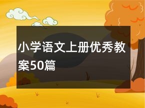小學(xué)語(yǔ)文上冊(cè)優(yōu)秀教案50篇