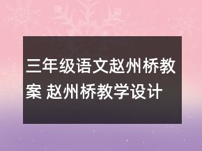 三年級語文趙州橋教案 趙州橋教學設計優(yōu)秀教案一等獎