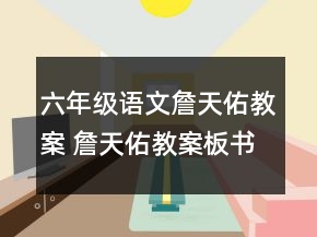 六年級語文詹天佑教案 詹天佑教案板書教學(xué)設(shè)計一等獎
