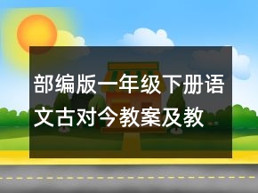 部編版一年級下冊語文古對今教案及教學(xué)反思一等獎