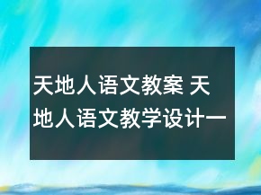 天地人語文教案 天地人語文教學(xué)設(shè)計一等獎