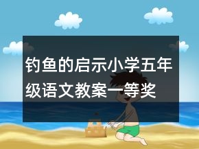 釣魚的啟示小學五年級語文教案一等獎