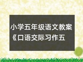 小學(xué)五年級語文教案《口語交際習(xí)作五》一等獎(jiǎng)