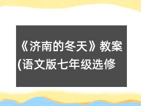 《濟(jì)南的冬天》教案(語(yǔ)文版七年級(jí)選修)一等獎(jiǎng)