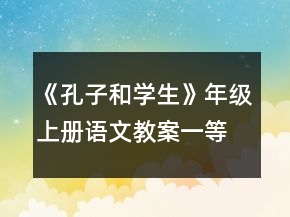 《孔子和學(xué)生》年級上冊語文教案一等獎
