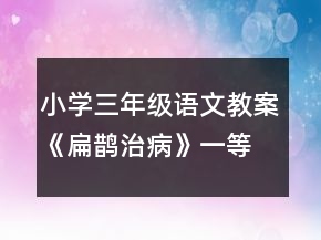 小學(xué)三年級(jí)語(yǔ)文教案《扁鵲治病》一等獎(jiǎng)