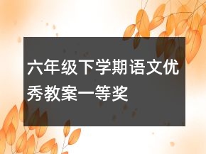 六年級下學期語文優(yōu)秀教案一等獎