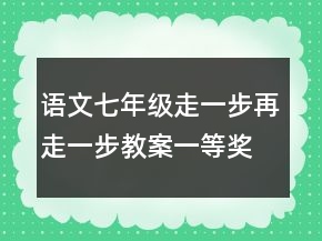 語(yǔ)文七年級(jí)走一步再走一步教案一等獎(jiǎng)