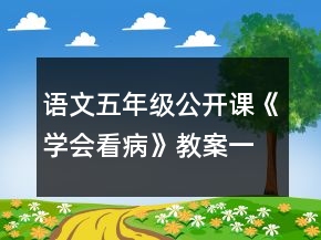語文五年級公開課《學會看病》教案一等獎