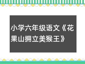 小學(xué)六年級(jí)語(yǔ)文《花果山擁立美猴王》教案模板一等獎(jiǎng)