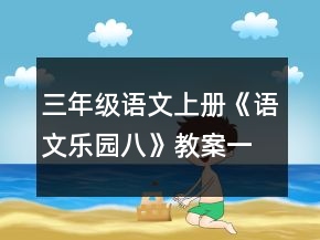 三年級語文上冊《語文樂園八》教案一等獎