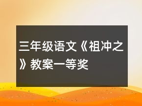 三年級(jí)語(yǔ)文《祖沖之》教案一等獎(jiǎng)