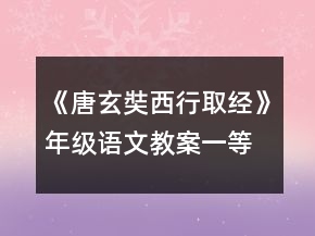 《唐玄奘西行取經(jīng)》年級(jí)語(yǔ)文教案一等獎(jiǎng)